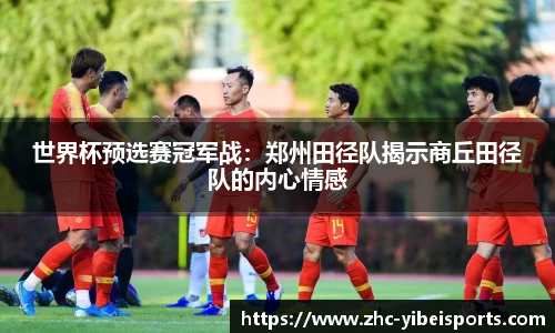 世界杯预选赛冠军战：郑州田径队揭示商丘田径队的内心情感