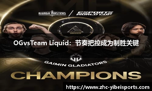 OGvsTeam Liquid：节奏把控成为制胜关键