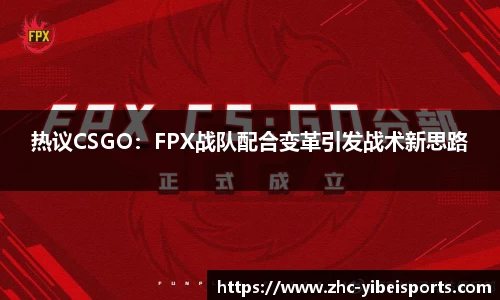 热议CSGO：FPX战队配合变革引发战术新思路