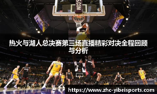 热火与湖人总决赛第三场直播精彩对决全程回顾与分析